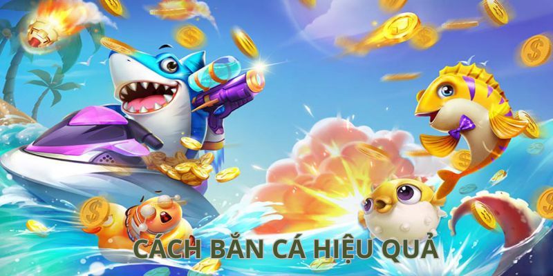 Cách Bắn Cá Hiệu Quả - Kinh Nghiệm Quý Báu Chuyên Gia TK88